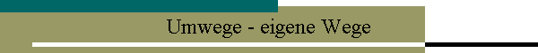 Umwege - eigene Wege